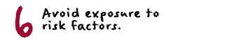 Avoid exposure to risk factors.