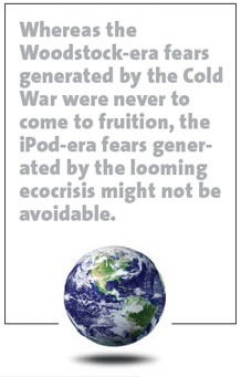 Whereas the Woodstock-era fears generated by the Cold War were never to come to fruition, the iPod-era fears generated by the looming ecocrisis might not be avoidable.